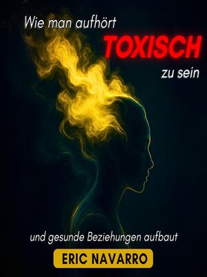cover image of Wie man aufhört, toxisch zu sein, und gesunde Beziehungen aufbaut. Selbstwahrnehmung, Werkzeuge, um Manipulation zu durchbrechen, Bindung zu heilen und dauerhafte Verbindungen zu schaffen